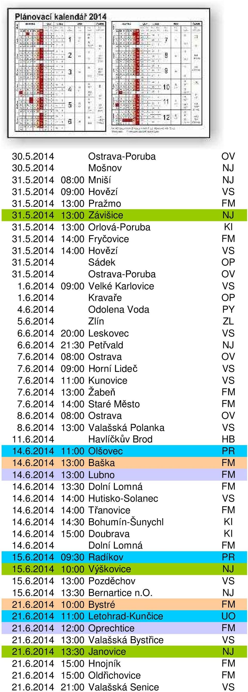 6.2014 08:00 Ostrava OV 7.6.2014 09:00 Horní Lideč VS 7.6.2014 11:00 Kunovice VS 7.6.2014 13:00 Žabeň FM 7.6.2014 14:00 Staré Město FM 8.6.2014 08:00 Ostrava OV 8.6.2014 13:00 Valašská Polanka VS 11.