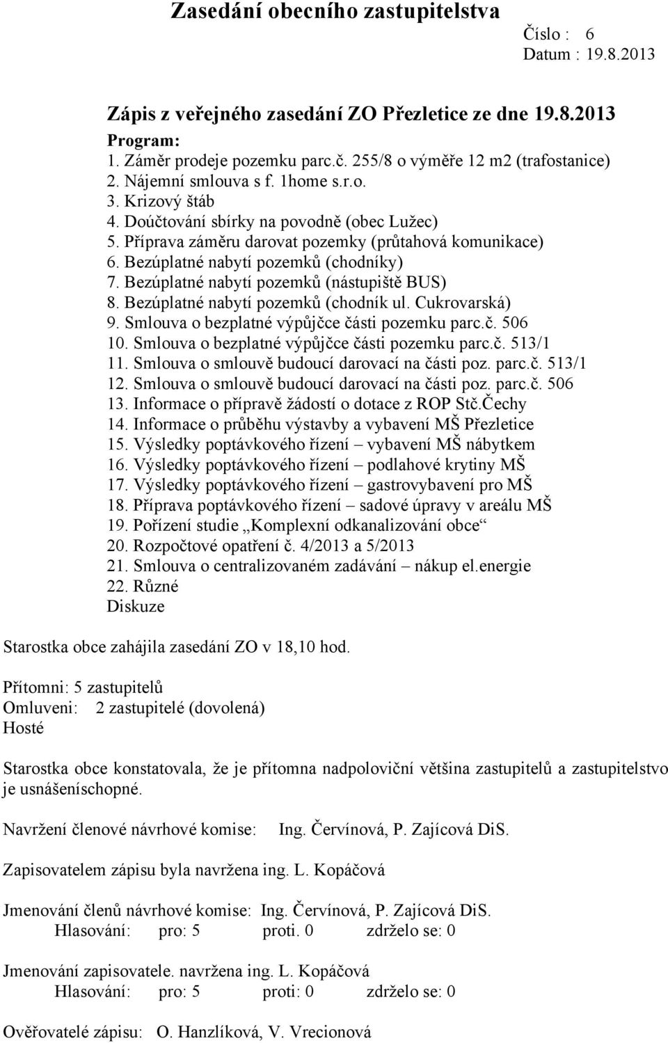 Bezúplatné nabytí pozemků (nástupiště BUS) 8. Bezúplatné nabytí pozemků (chodník ul. Cukrovarská) 9. Smlouva o bezplatné výpůjčce části pozemku parc.č. 506 10.