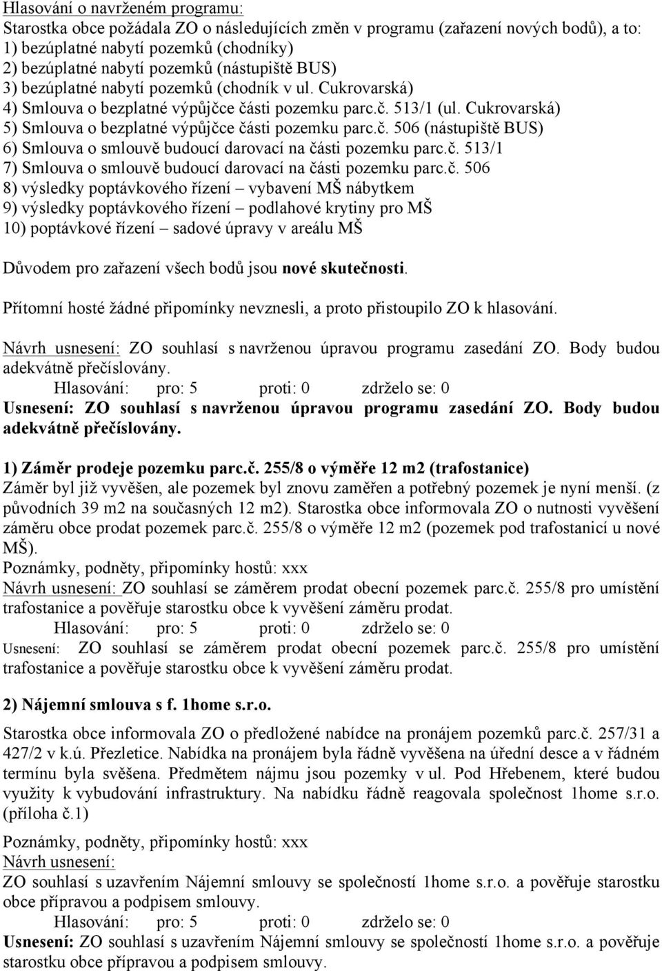 Cukrovarská) 5) Smlouva o bezplatné výpůjčce části pozemku parc.č. 506 (nástupiště BUS) 6) Smlouva o smlouvě budoucí darovací na části pozemku parc.č. 513/1 7) Smlouva o smlouvě budoucí darovací na části pozemku parc.