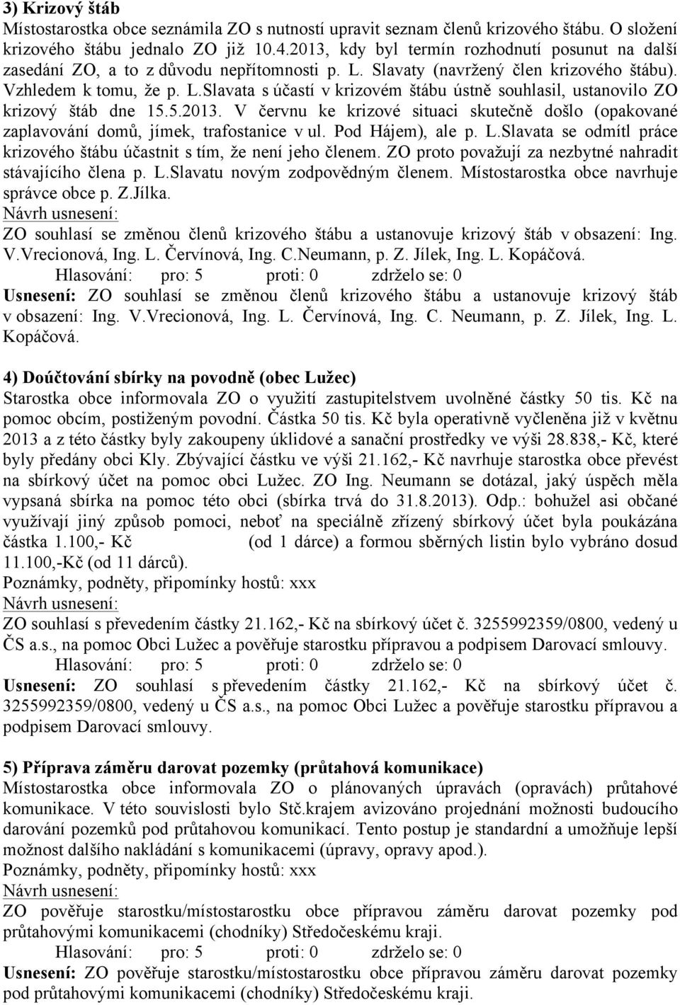 5.2013. V červnu ke krizové situaci skutečně došlo (opakované zaplavování domů, jímek, trafostanice v ul. Pod Hájem), ale p. L.