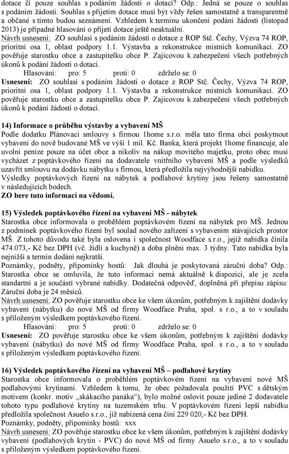 Vzhledem k termínu ukončení podání žádostí (listopad 2013) je případné hlasování o přijetí dotace ještě neaktuální. ZO souhlasí s podáním žádostí o dotace z ROP Stč.