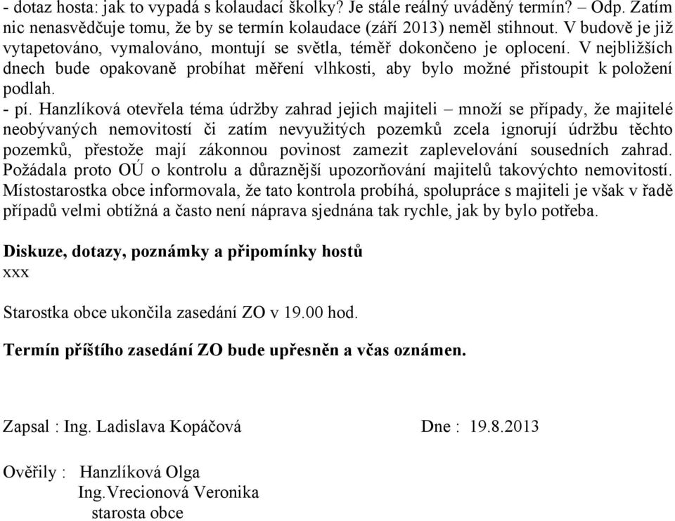 - pí. Hanzlíková otevřela téma údržby zahrad jejich majiteli množí se případy, že majitelé neobývaných nemovitostí či zatím nevyužitých pozemků zcela ignorují údržbu těchto pozemků, přestože mají