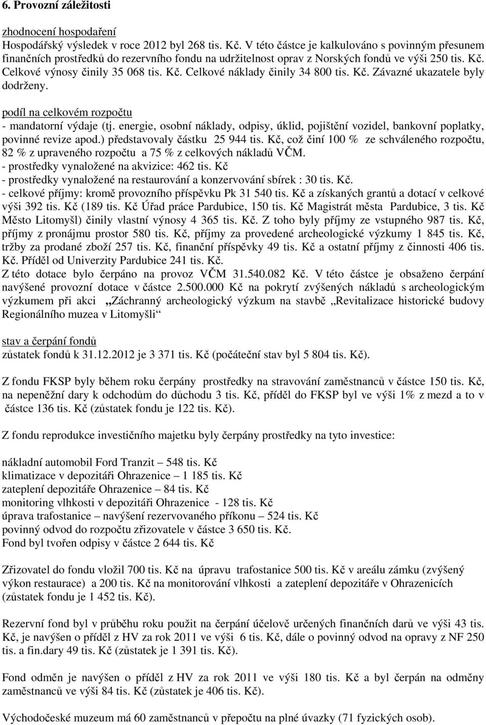 Kč. Závazné ukazatele byly dodrženy. podíl na celkovém rozpočtu - mandatorní výdaje (tj. energie, osobní náklady, odpisy, úklid, pojištění vozidel, bankovní poplatky, povinné revize apod.