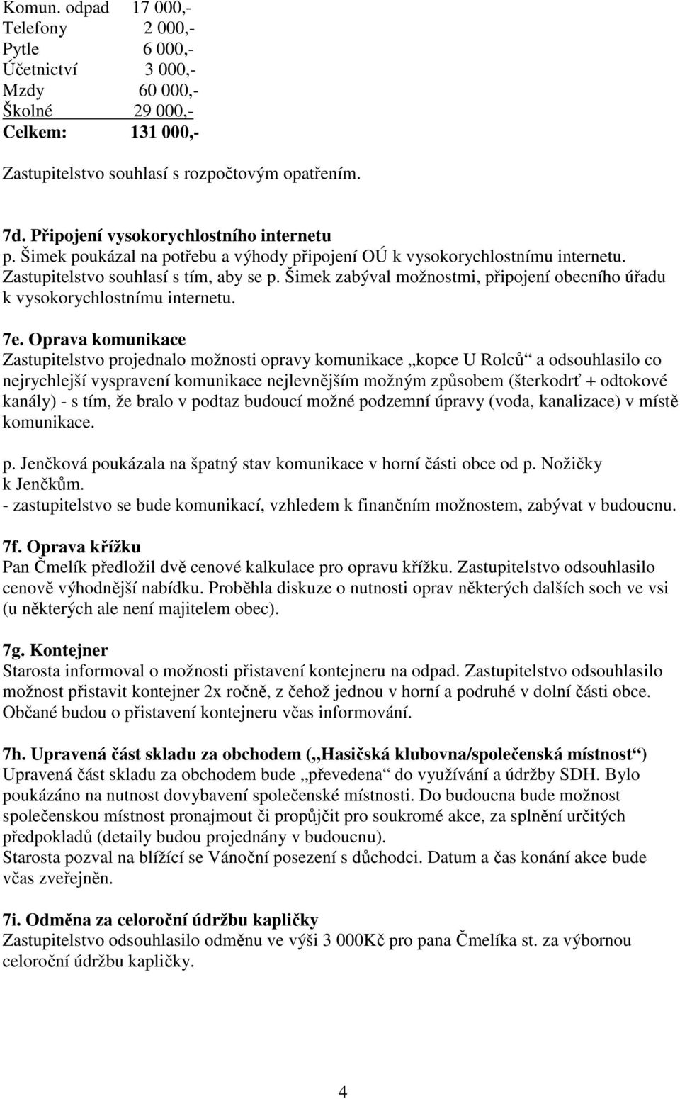 Šimek zabýval možnostmi, připojení obecního úřadu k vysokorychlostnímu internetu. 7e.