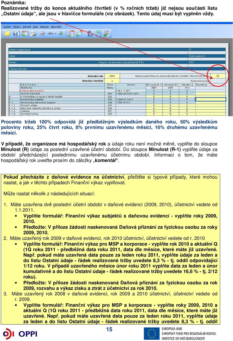 V případě, že organizace má hospodářský rok a údaje roku není možné měnit, vyplňte do sloupce Minulost (R) údaje za poslední uzavřené účetní období.