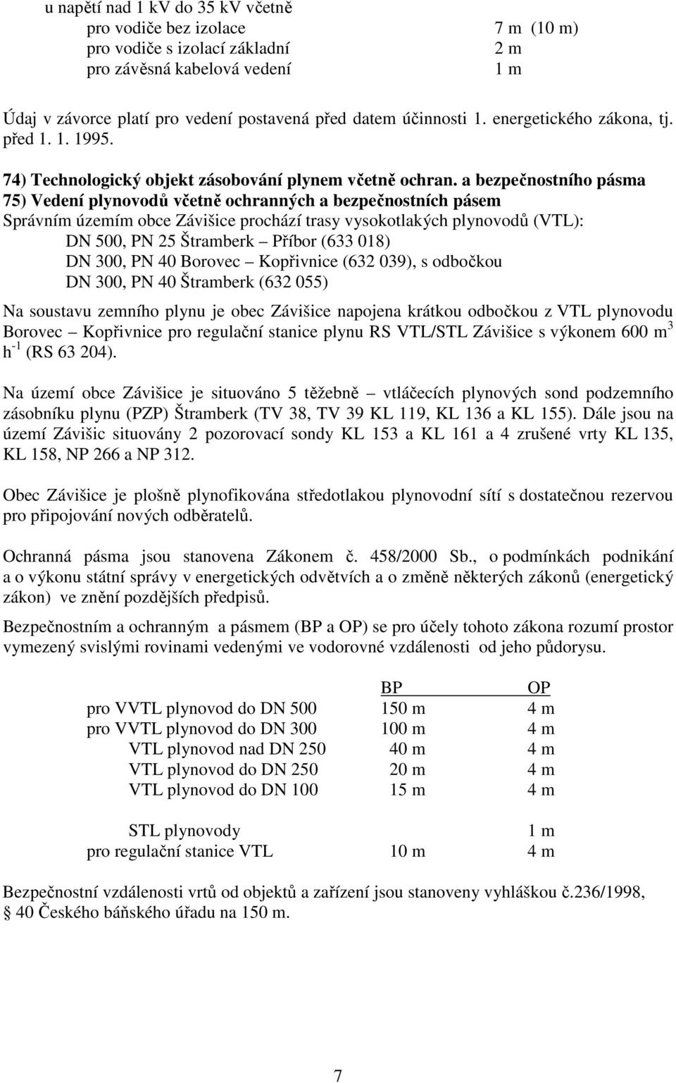 a bezpečnostního pásma 75) Vedení plynovodů včetně ochranných a bezpečnostních pásem Správním územím obce Závišice prochází trasy vysokotlakých plynovodů (VTL): DN 500, PN 25 Štramberk Příbor (633