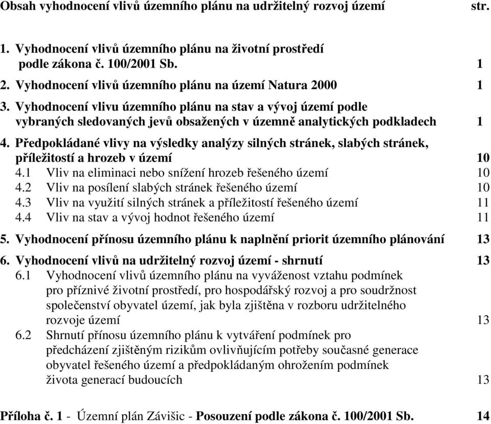 Předpokládané vlivy na výsledky analýzy silných stránek, slabých stránek, příležitostí a hrozeb v území 10 4.1 Vliv na eliminaci nebo snížení hrozeb řešeného území 10 4.