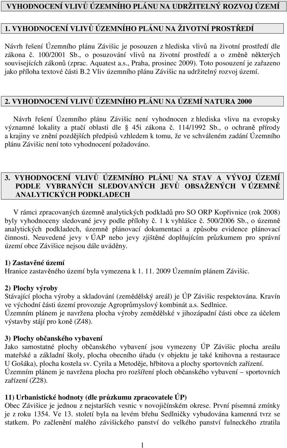 , o posuzování vlivů na životní prostředí a o změně některých souvisejících zákonů (zprac. Aquatest a.s., Praha, prosinec 2009). Toto posouzení je zařazeno jako příloha textové části B.