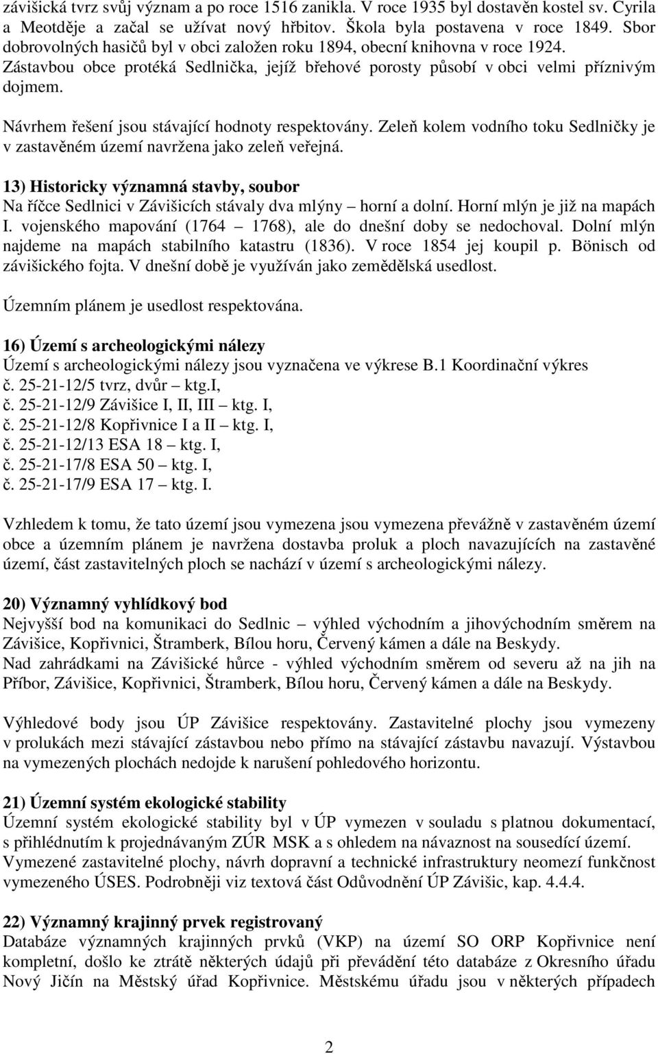 Návrhem řešení jsou stávající hodnoty respektovány. Zeleň kolem vodního toku Sedlničky je v zastavěném území navržena jako zeleň veřejná.