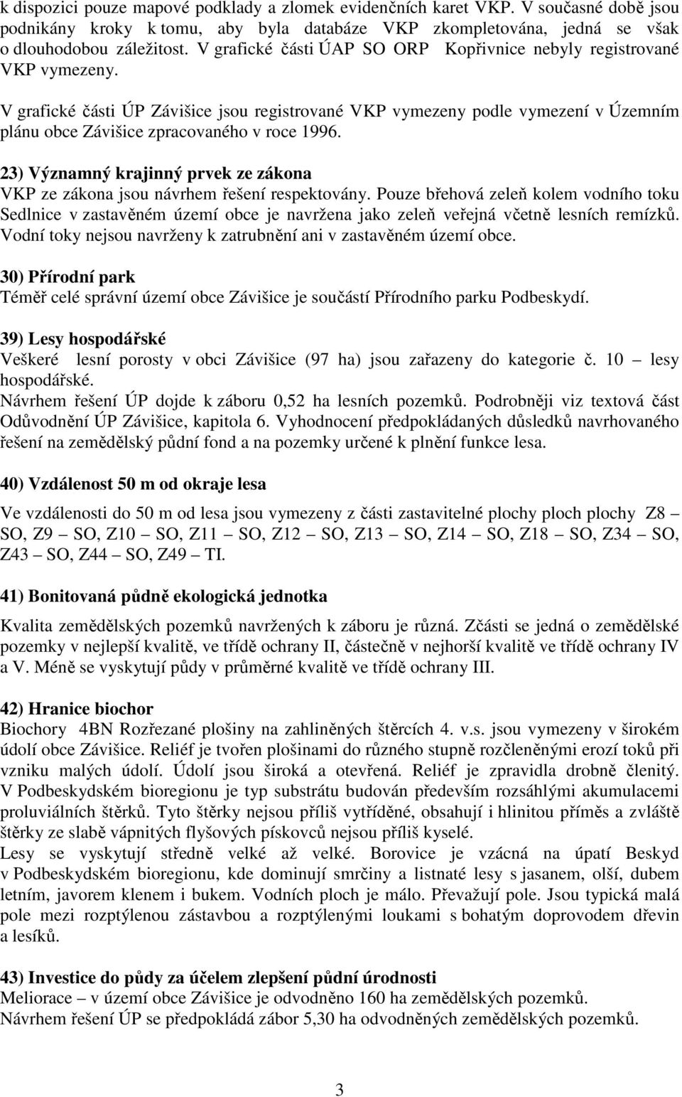 V grafické části ÚP Závišice jsou registrované VKP vymezeny podle vymezení v Územním plánu obce Závišice zpracovaného v roce 1996.