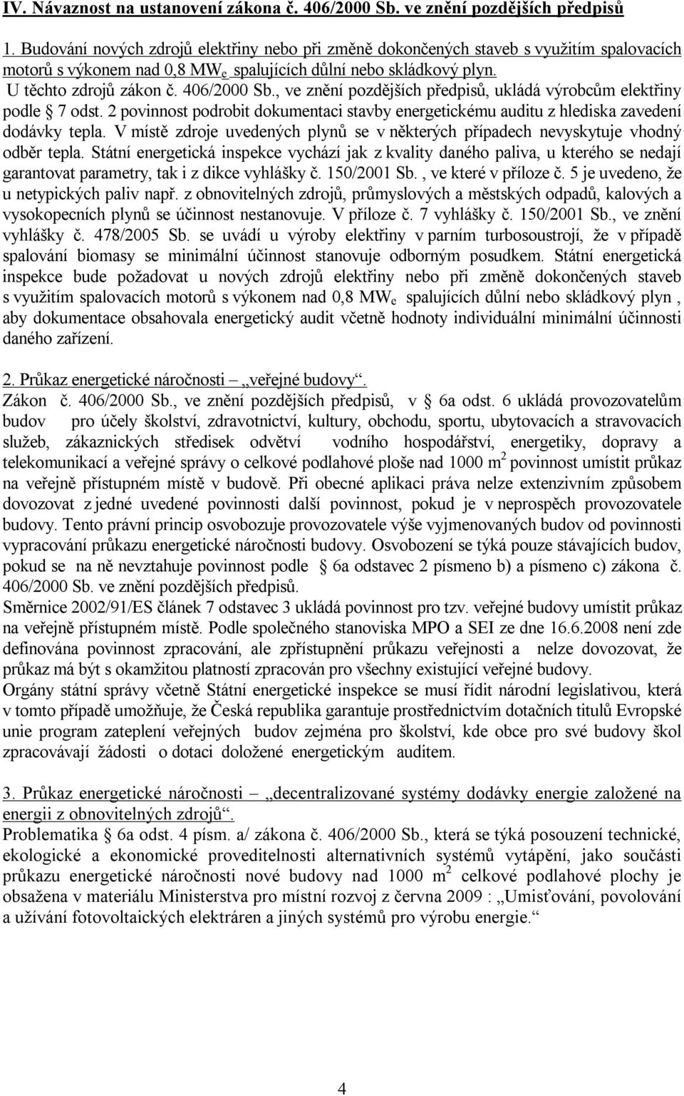 , ve znění pozdějších předpisů, ukládá výrobcům elektřiny podle 7 odst. 2 povinnost podrobit dokumentaci stavby energetickému auditu z hlediska zavedení dodávky tepla.