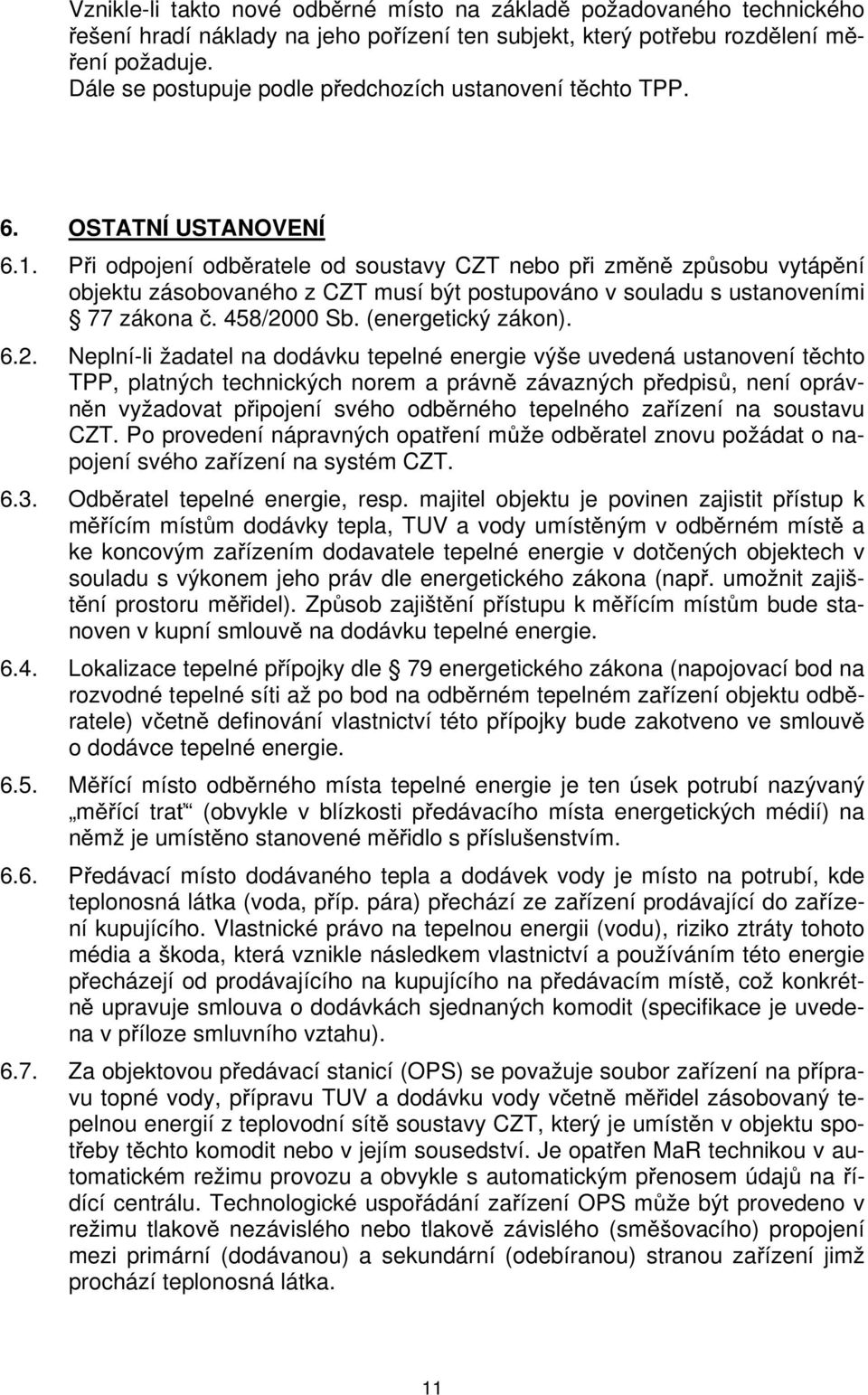 Při odpojení odběratele od soustavy CZT nebo při změně způsobu vytápění objektu zásobovaného z CZT musí být postupováno v souladu s ustanoveními 77 zákona č. 458/20