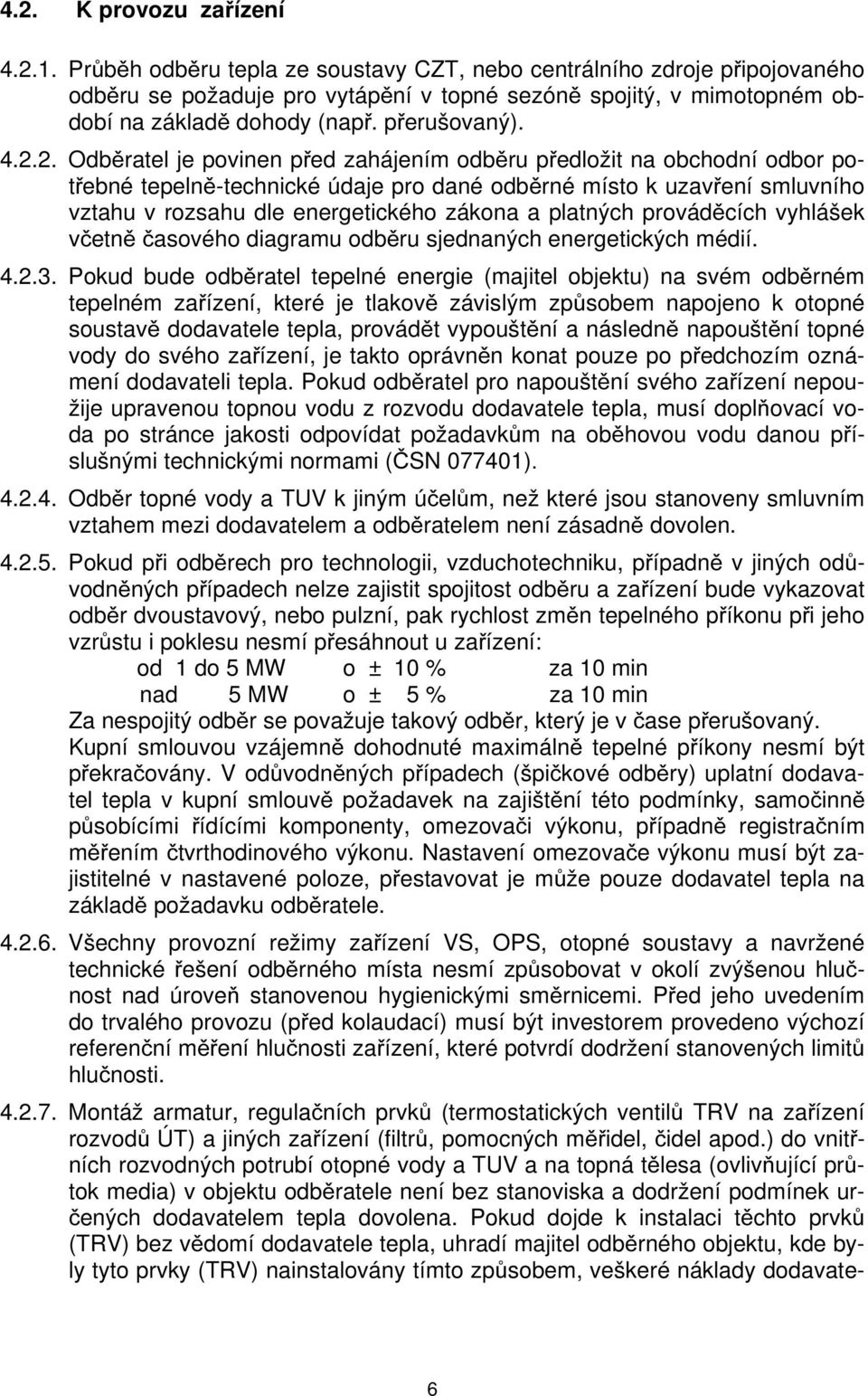 2. Odběratel je povinen před zahájením odběru předložit na obchodní odbor potřebné tepelně-technické údaje pro dané odběrné místo k uzavření smluvního vztahu v rozsahu dle energetického zákona a