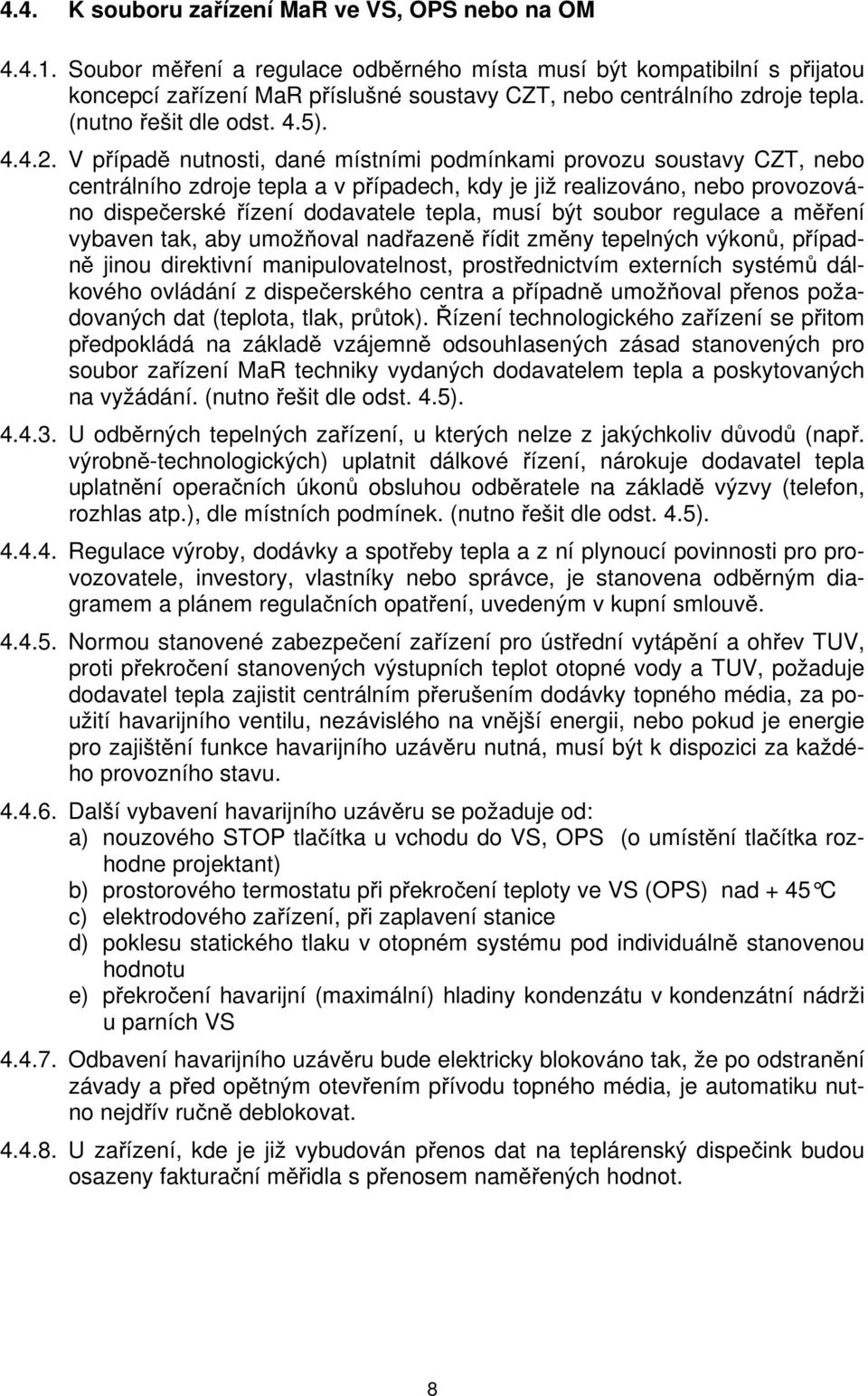 V případě nutnosti, dané místními podmínkami provozu soustavy CZT, nebo centrálního zdroje tepla a v případech, kdy je již realizováno, nebo provozováno dispečerské řízení dodavatele tepla, musí být