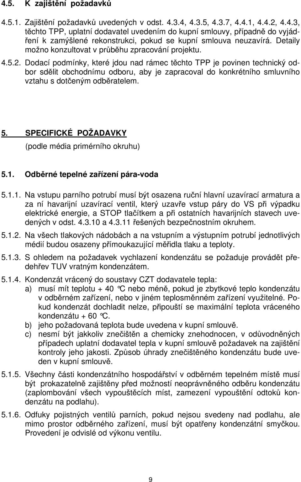 Dodací podmínky, které jdou nad rámec těchto TPP je povinen technický odbor sdělit obchodnímu odboru, aby je zapracoval do konkrétního smluvního vztahu s dotčeným odběratelem. 5.