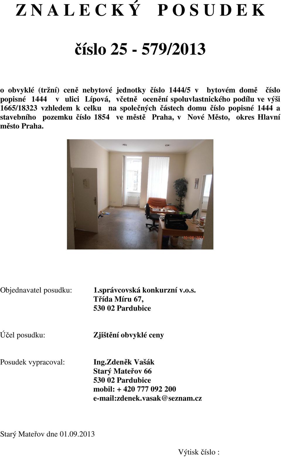 v Nové Město, okres Hlavní město Praha. Objednavatel posudku: 1.správcovská konkurzní v.o.s. Třída Míru 67, 530 02 Pardubice Účel posudku: Zjištění obvyklé ceny Posudek vypracoval: Ing.