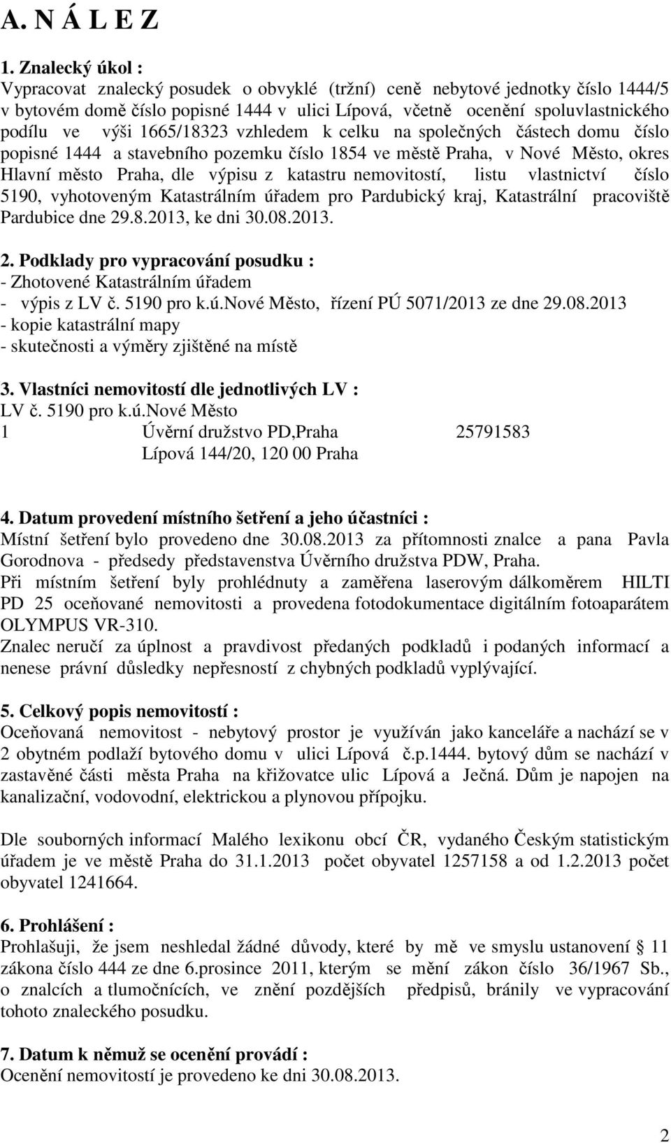 1665/18323 vzhledem k celku na společných částech domu číslo popisné 1444 a stavebního pozemku číslo 1854 ve městě Praha, v Nové Město, okres Hlavní město Praha, dle výpisu z katastru nemovitostí,