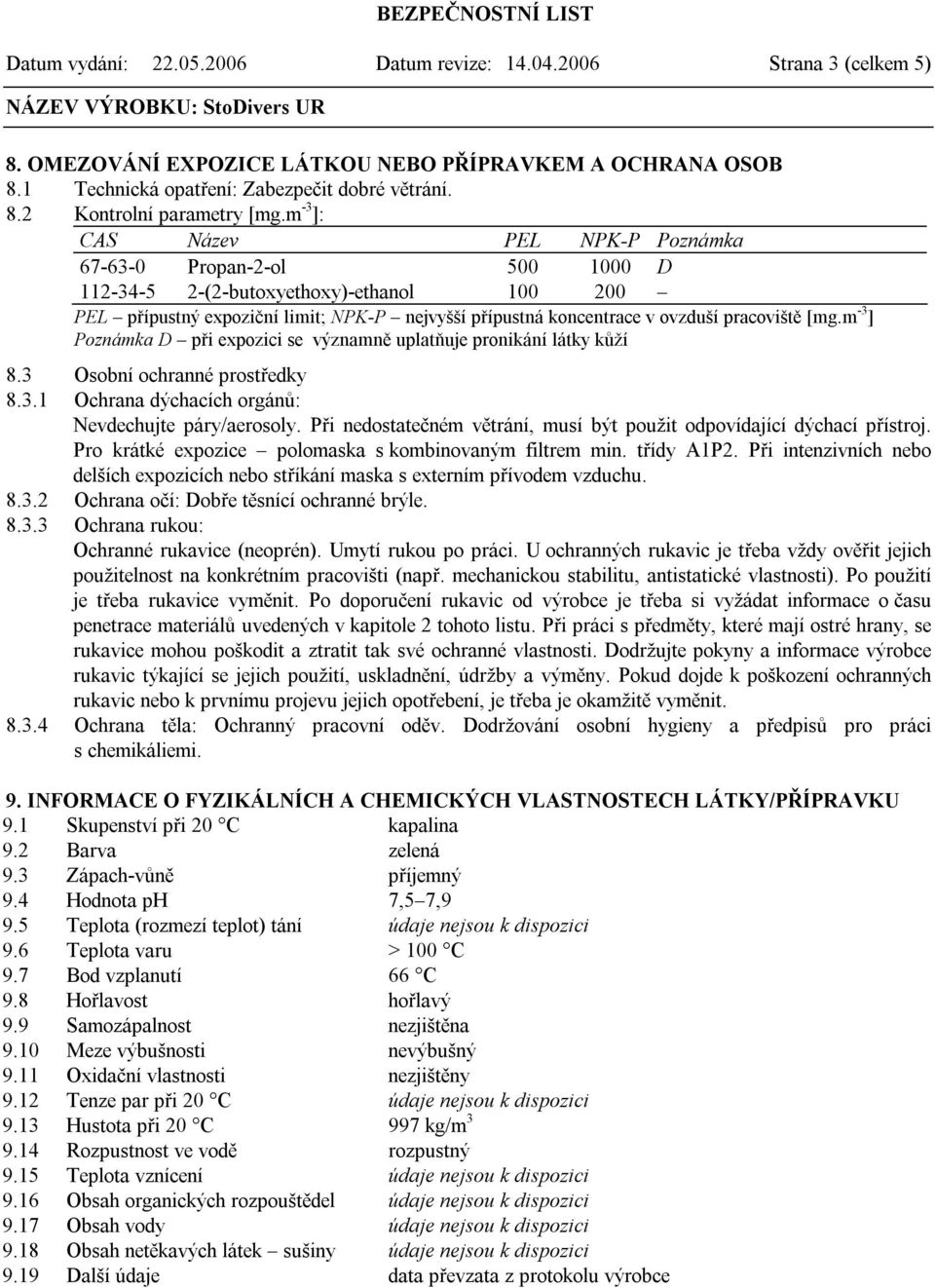 pracoviště [mg.m -3 ] Poznámka D při expozici se významně uplatňuje pronikání látky kůží 8.3 Osobní ochranné prostředky 8.3.1 Ochrana dýchacích orgánů: Nevdechujte páry/aerosoly.