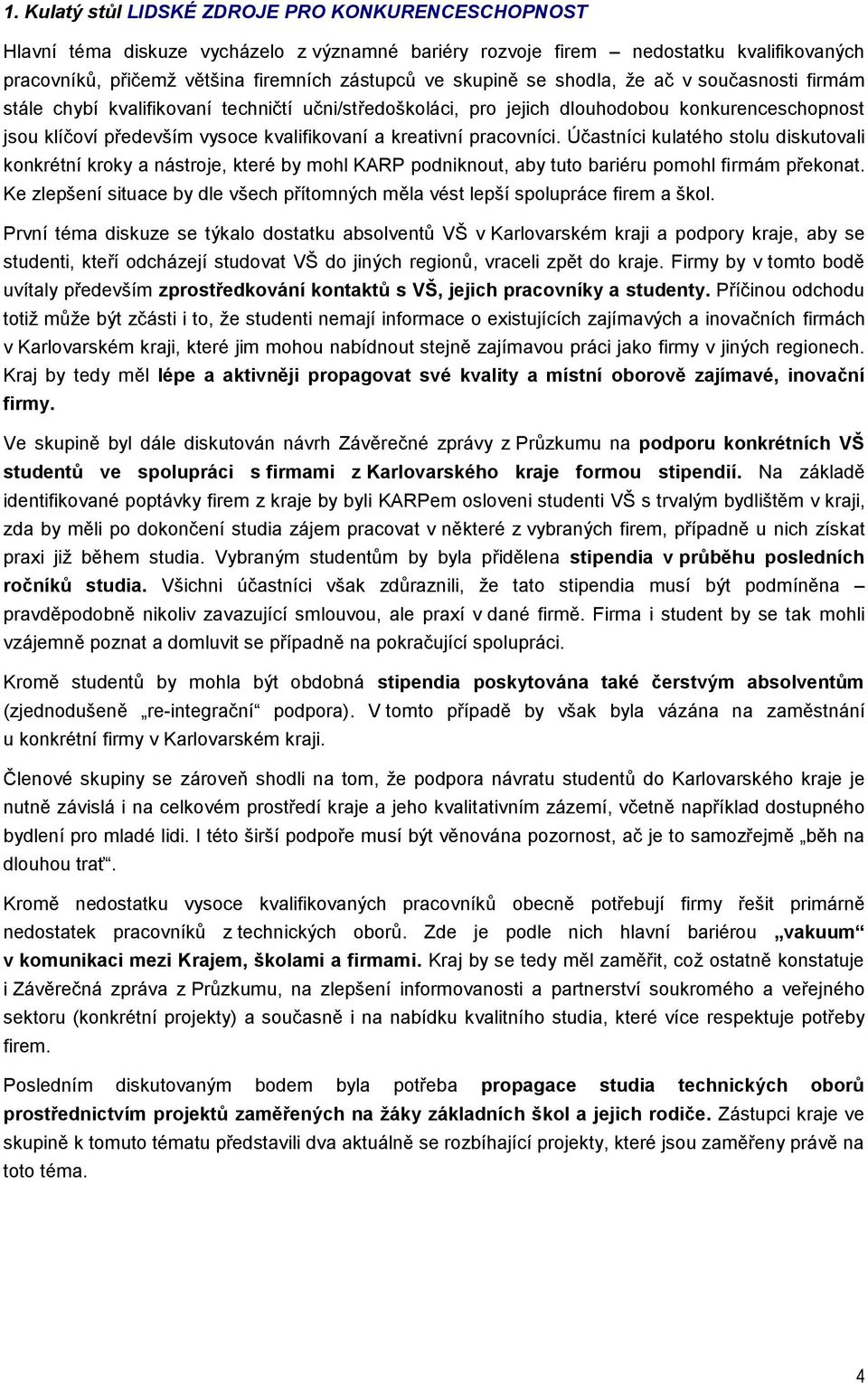 kreativní pracovníci. Účastníci kulatého stolu diskutovali konkrétní kroky a nástroje, které by mohl KARP podniknout, aby tuto bariéru pomohl firmám překonat.