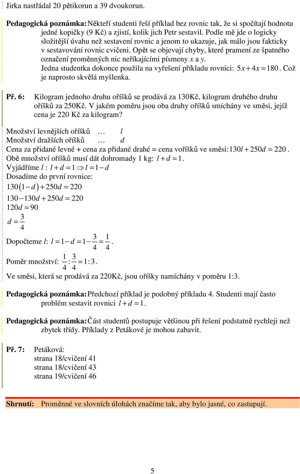 neříkajícími písmeny a y Jedna studentka dokonce použila na vyřešení příkladu rovnici: 5 + = 80 Což je naprosto skvělá myšlenka Př 6: Kilogram jednoho druhu oříšků se prodává za Kč, kilogram druhého