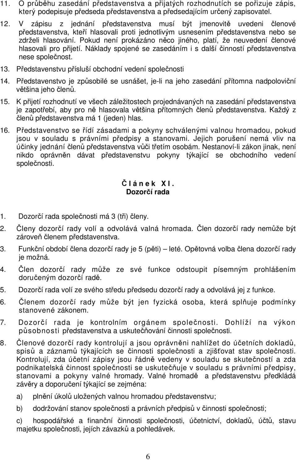 Pokud není prokázáno něco jiného, platí, že neuvedení členové hlasovali pro přijetí. Náklady spojené se zasedáním i s další činností představenstva nese společnost. 13.