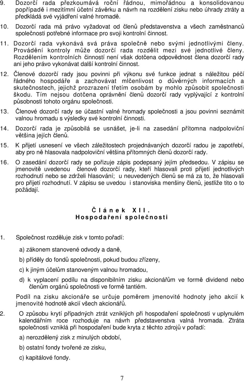 Dozorčí rada vykonává svá práva společně nebo svými jednotlivými členy. Provádění kontroly může dozorčí rada rozdělit mezi své jednotlivé členy.