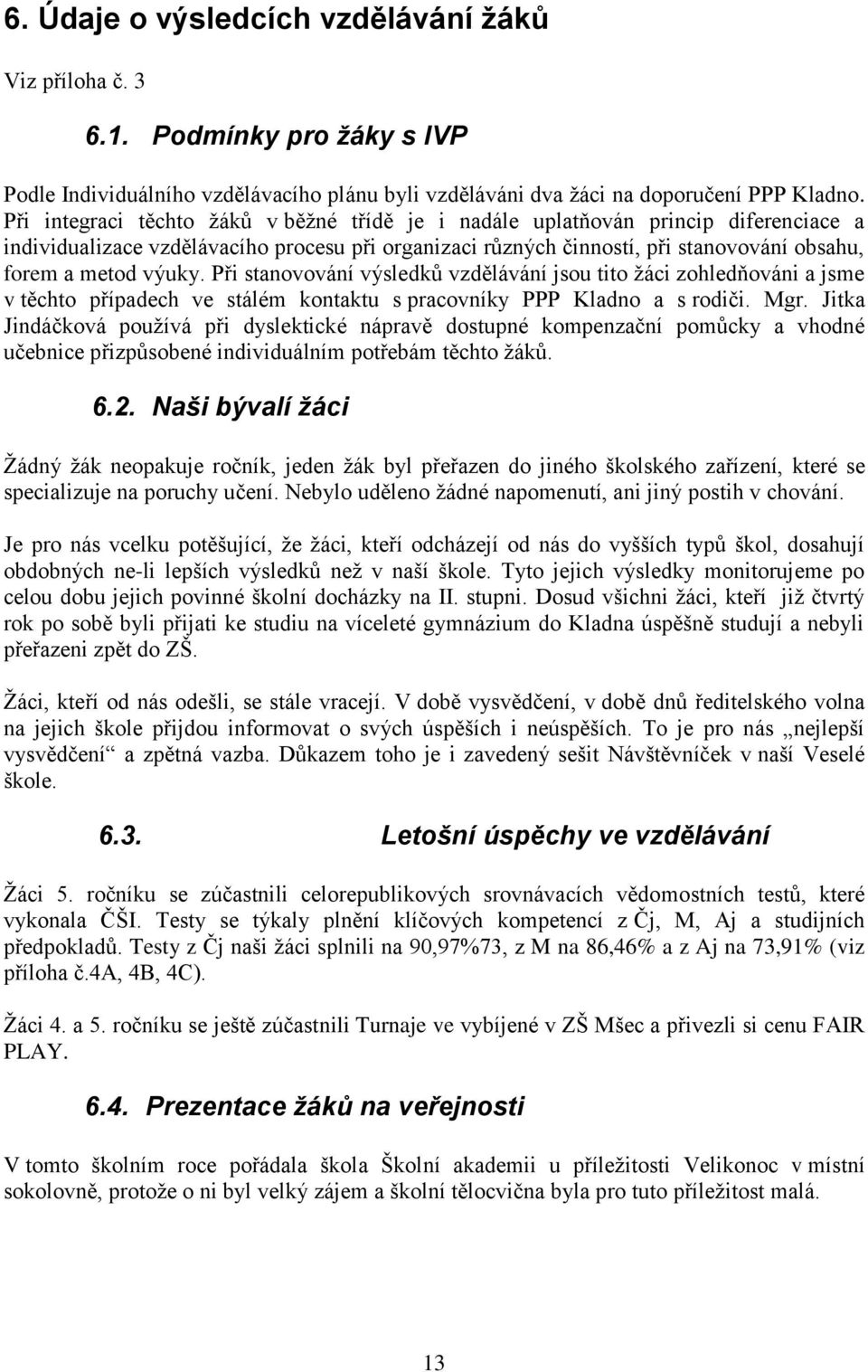 Při stanovování výsledků vzdělávání jsou tito žáci zohledňováni a jsme v těchto případech ve stálém kontaktu s pracovníky PPP Kladno a s rodiči. Mgr.