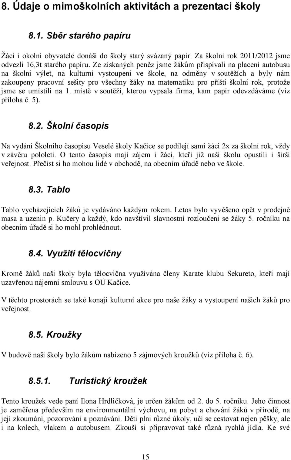 matematiku pro příští školní rok, protože jsme se umístili na 1. místě v soutěži, kterou vypsala firma, kam papír odevzdáváme (viz příloha č. 5). 8.2.