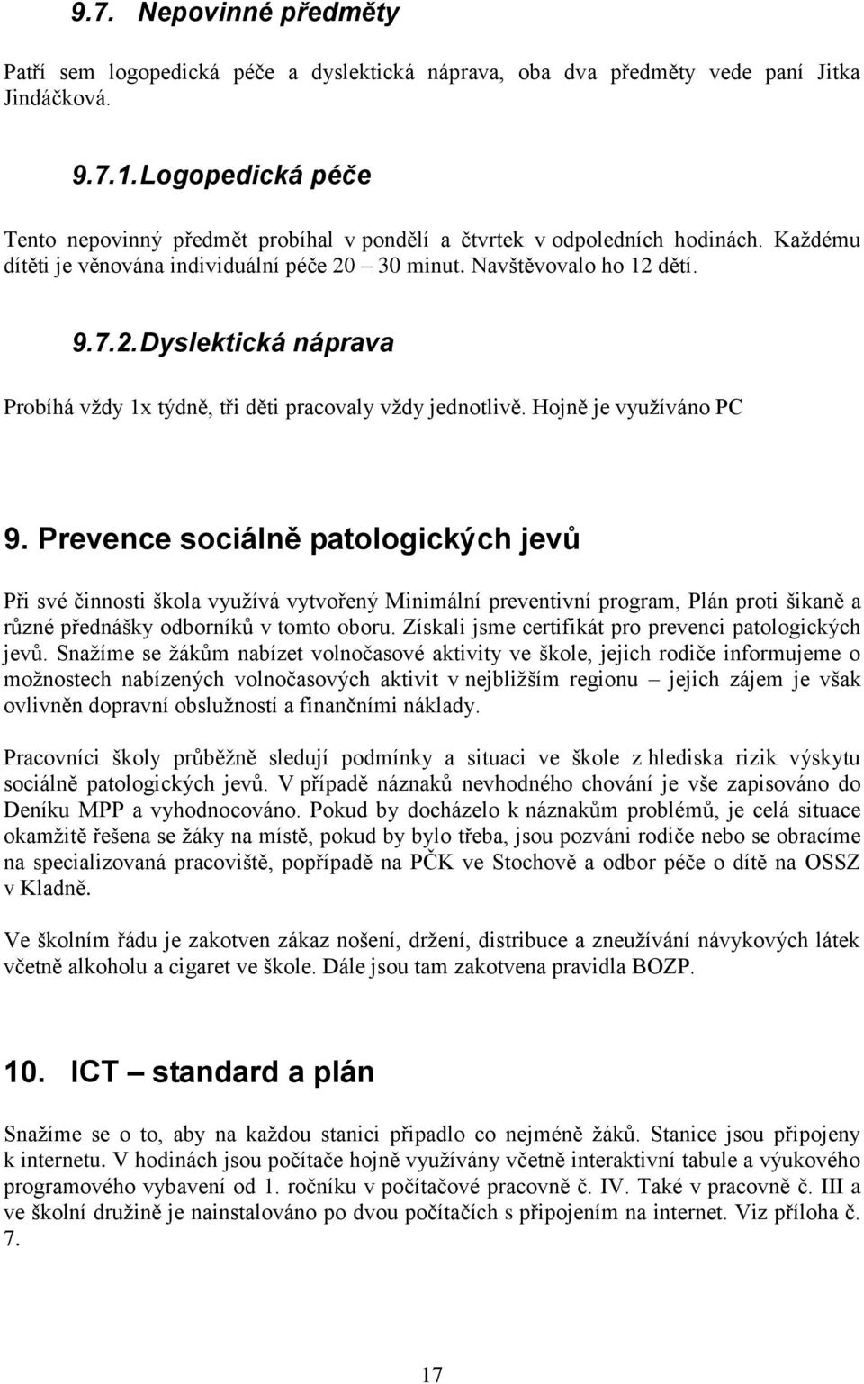 30 minut. Navštěvovalo ho 12 dětí. 9.7.2. Dyslektická náprava Probíhá vždy 1x týdně, tři děti pracovaly vždy jednotlivě. Hojně je využíváno PC 9.