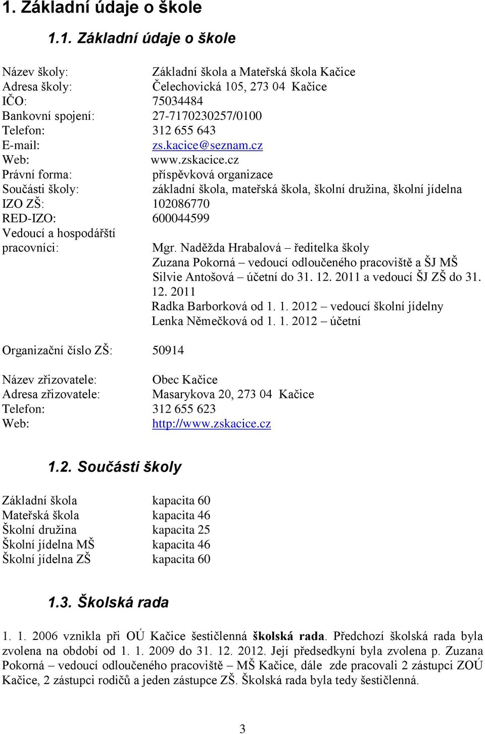 cz Právní forma: příspěvková organizace Součásti školy: základní škola, mateřská škola, školní družina, školní jídelna IZO ZŠ: 102086770 RED-IZO: 600044599 Vedoucí a hospodářští pracovníci: