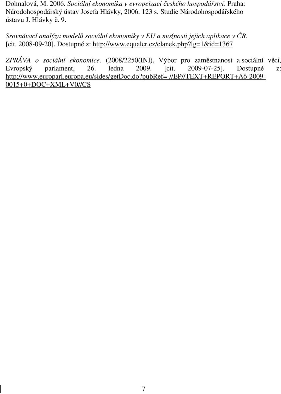 Dostupné z: http://www.equalcr.cz/clanek.php?lg=1&id=1367 ZPRÁVA o sociální ekonomice.