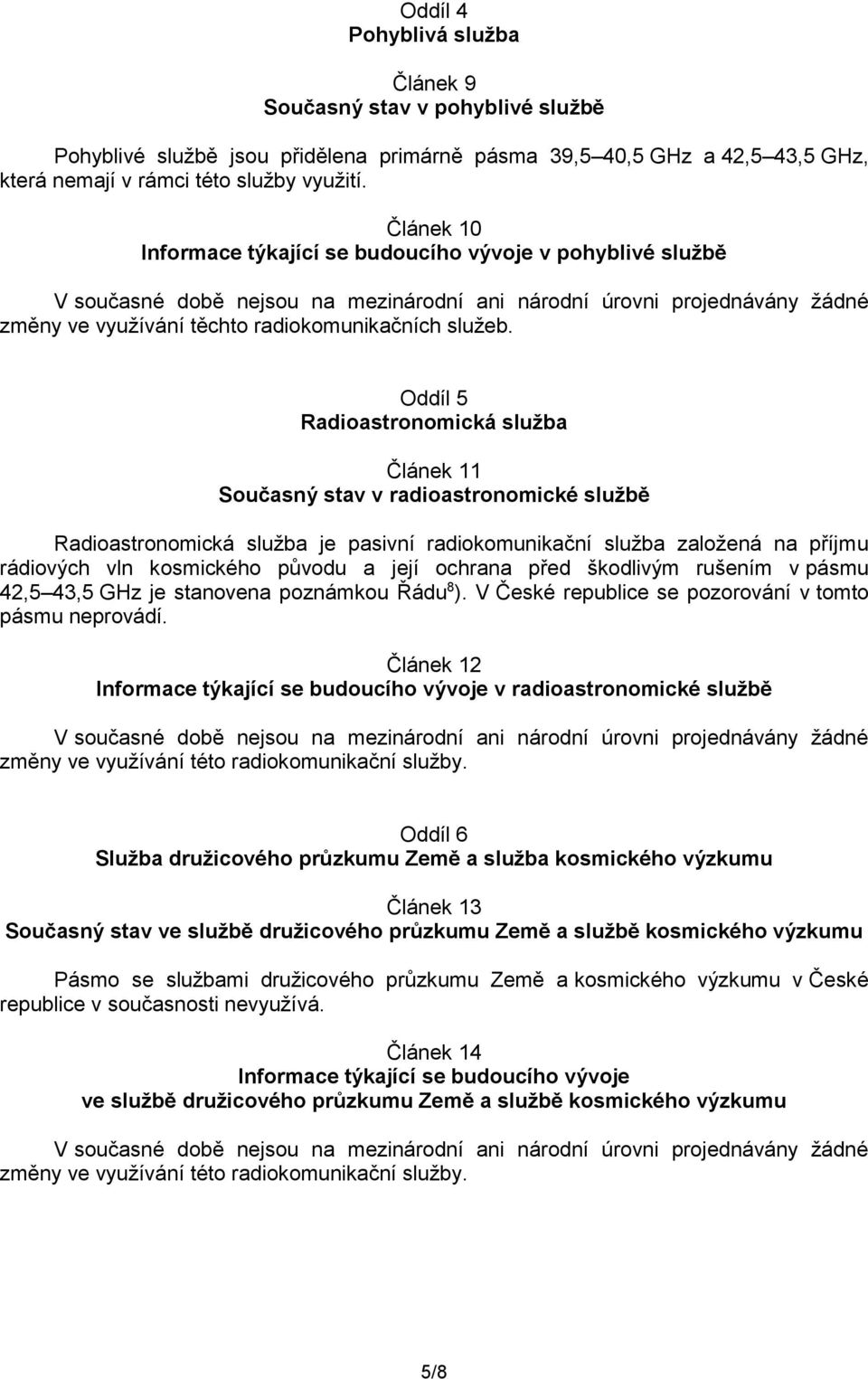 Oddíl 5 Radioastronomická služba Článek 11 Současný stav v radioastronomické službě Radioastronomická služba je pasivní radiokomunikační služba založená na příjmu rádiových vln kosmického původu a