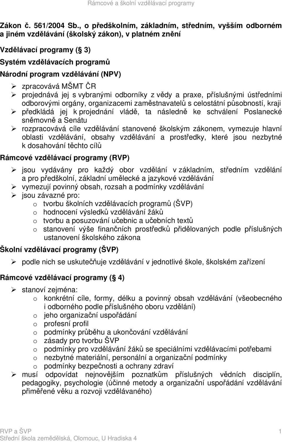 zpracovává MŠMT ČR projednává jej s vybranými odborníky z vědy a praxe, příslušnými ústředními odborovými orgány, organizacemi zaměstnavatelů s celostátní působností, kraji předkládá jej k projednání