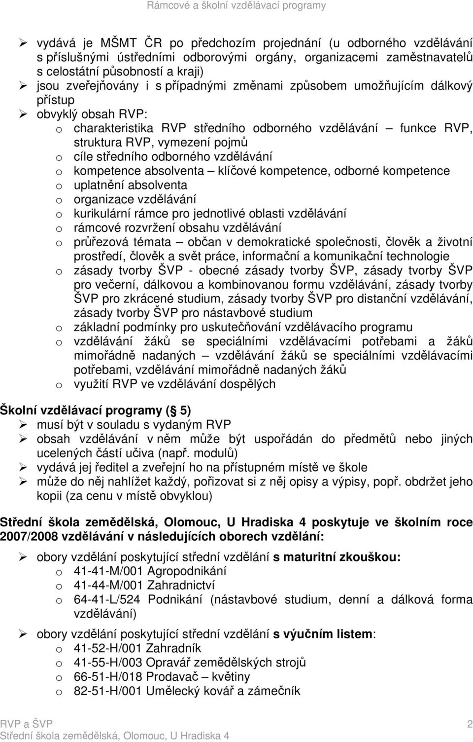 vzdělávání o kompetence absolventa klíčové kompetence, odborné kompetence o uplatnění absolventa o organizace vzdělávání o kurikulární rámce pro jednotlivé oblasti vzdělávání o rámcové rozvržení