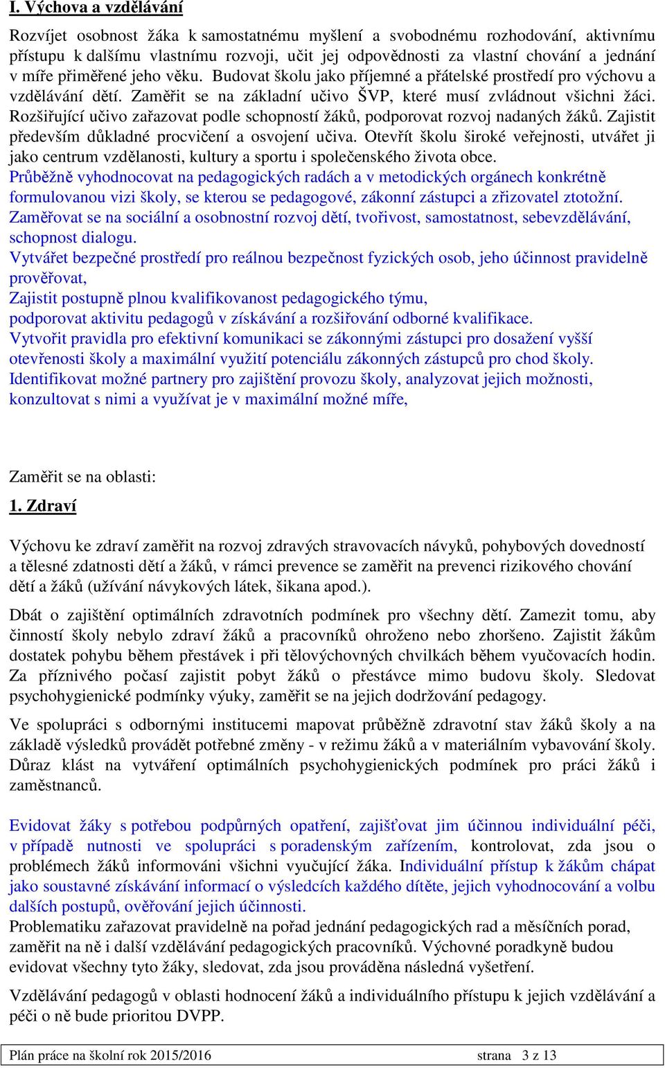 Rozšiřující učivo zařazovat podle schopností žáků, podporovat rozvoj nadaných žáků. Zajistit především důkladné procvičení a osvojení učiva.