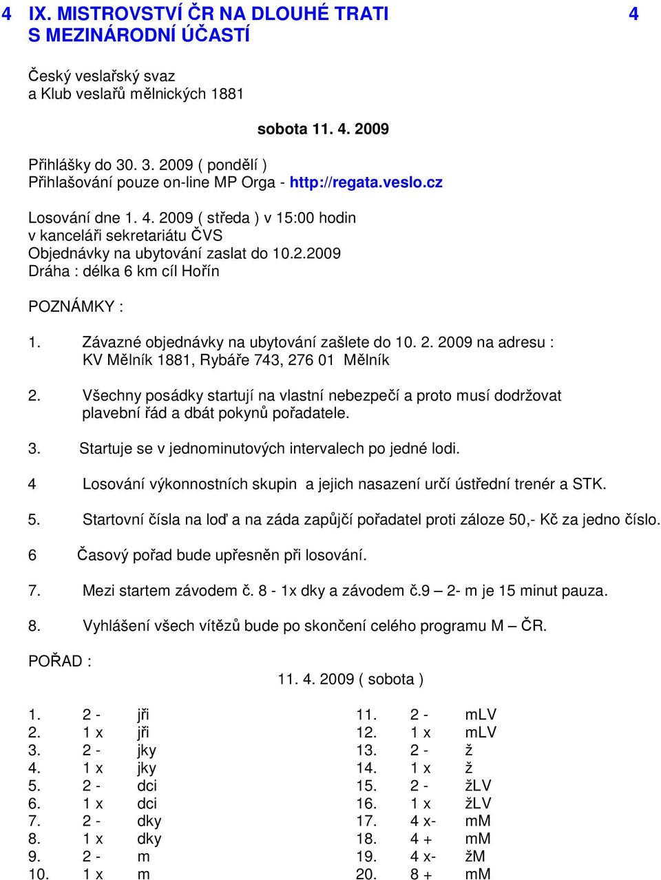 Závazné objednávky na ubytování zašlete do 10. 2. 2009 na adresu : KV Mělník 1881, Rybáře 743, 276 01 Mělník 2.