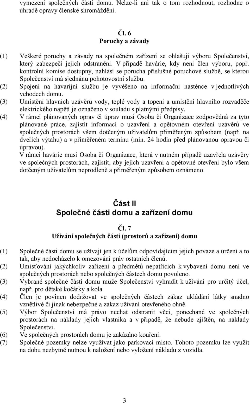 kontrolní komise dostupný, nahlásí se porucha příslušné poruchové službě, se kterou Společenství má sjednánu pohotovostní službu.