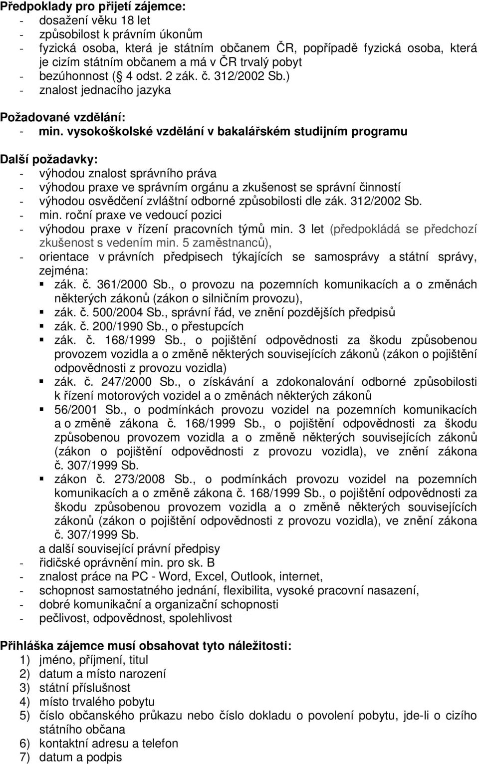 vysokoškolské vzdělání v bakalářském studijním programu Další požadavky: - výhodou znalost správního práva - výhodou praxe ve správním orgánu a zkušenost se správní činností - výhodou osvědčení