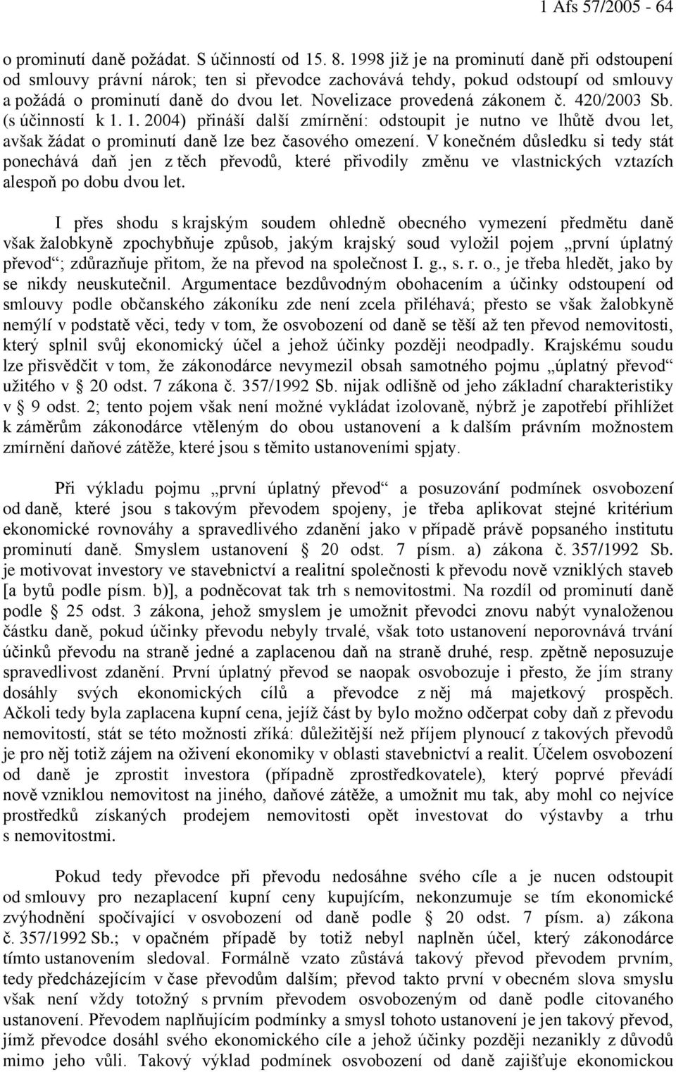 420/2003 Sb. (s účinností k 1. 1. 2004) přináší další zmírnění: odstoupit je nutno ve lhůtě dvou let, avšak žádat o prominutí daně lze bez časového omezení.