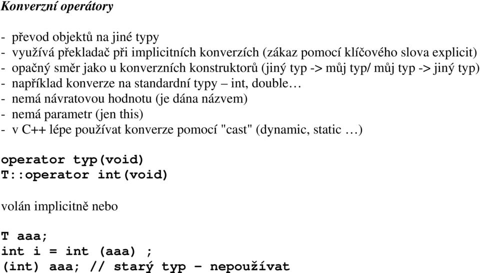 typy int, double - nemá návratovou hodnotu (je dána názvem) - nemá parametr (jen this) - v C++ lépe používat konverze pomocí "cast"