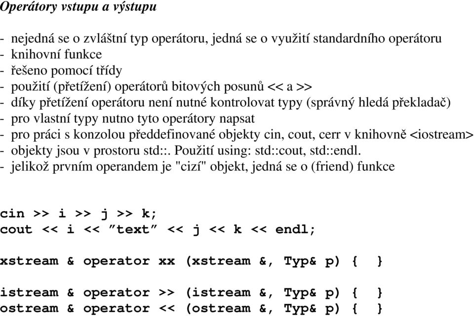 předdefinované objekty cin, cout, cerr v knihovně <iostream> - objekty jsou v prostoru std::. Použití using: std::cout, std::endl.