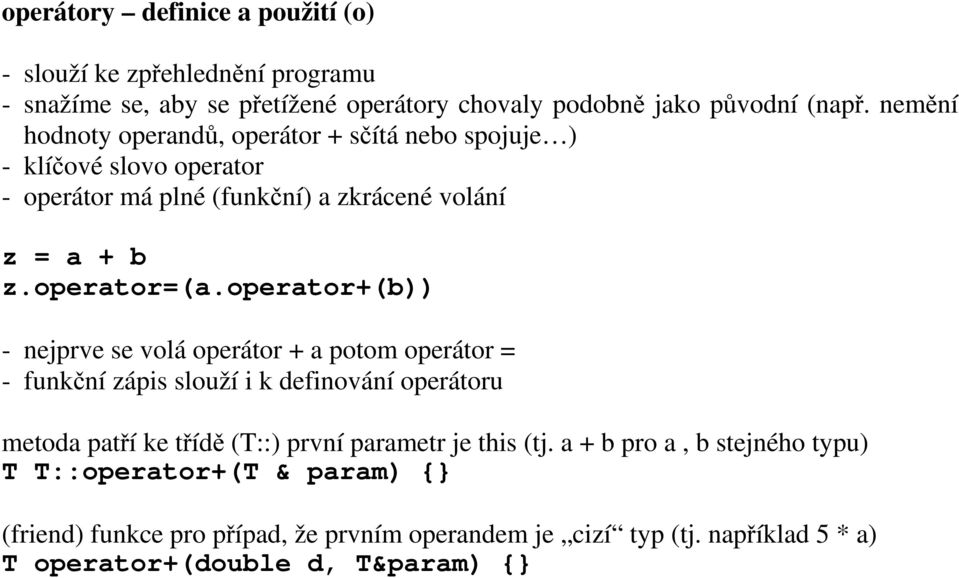 operator+(b)) - nejprve se volá operátor + a potom operátor = - funkční zápis slouží i k definování operátoru metoda patří ke třídě (T::) první parametr je