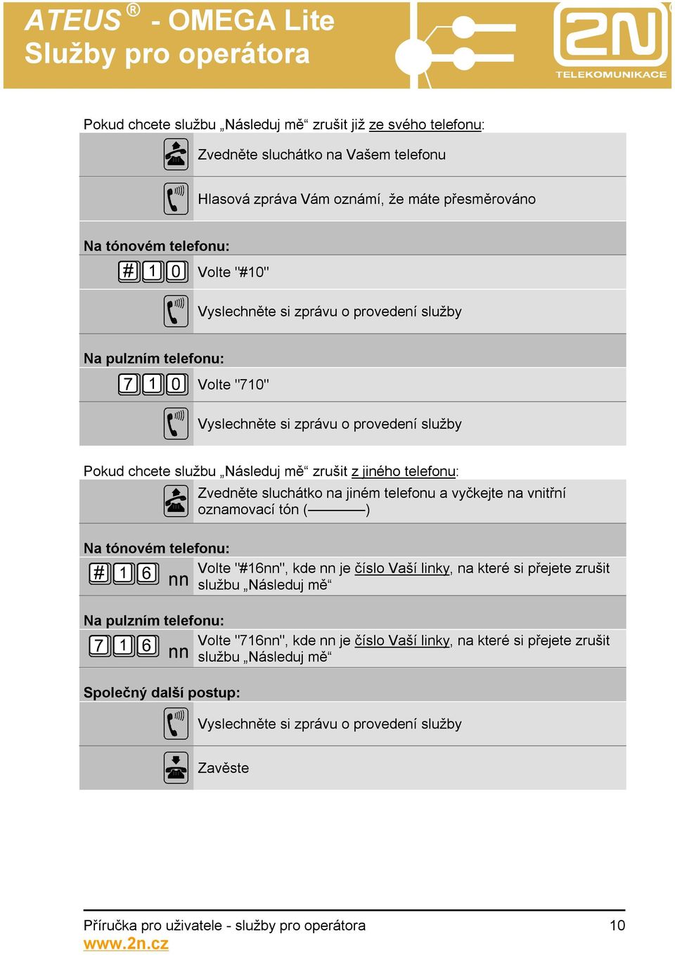 sluchátko na jiném telefonu a vyčkejte na vnitřní oznamovací tón ( ) Volte "#16nn", kde nn je číslo Vaší linky, na které si přejete zrušit nn službu Následuj mě