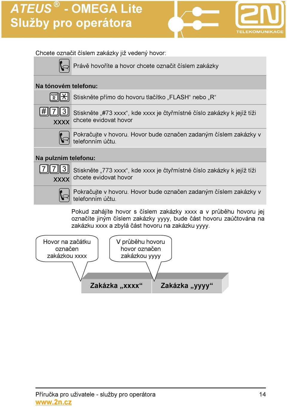 xxxx Stiskněte 773 xxxx, kde xxxx je čtyřmístné  Pokud zahájíte hovor s číslem zakázky xxxx a v průběhu hovoru jej označíte jiným číslem zakázky yyyy, bude část hovoru zaúčtována na zakázku xxxx a