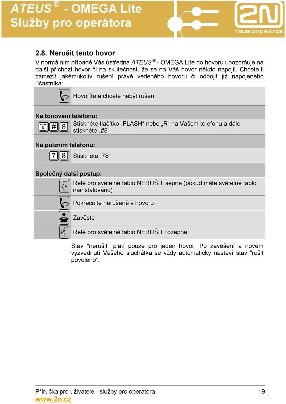 dále stiskněte #8 Stiskněte 78 Relé pro světelné tablo NERUŠIT sepne (pokud máte světelné tablo nainstalováno) Pokračujte nerušeně v hovoru Relé pro světelné tablo NERUŠIT rozepne