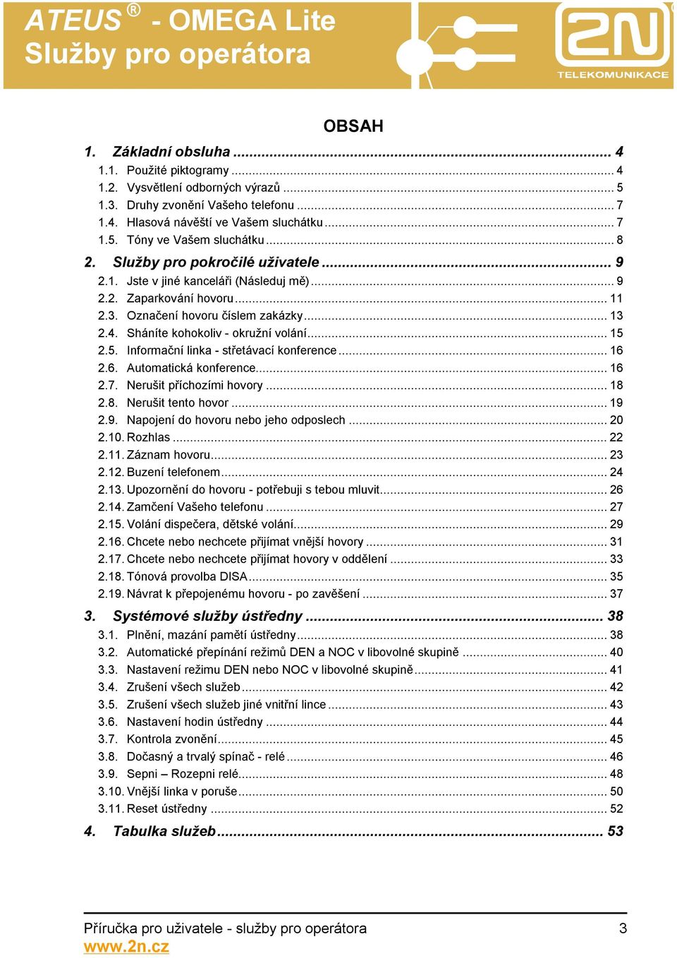 Sháníte kohokoliv - okružní volání... 15 2.5. Informační linka - střetávací konference... 16 2.6. Automatická konference... 16 2.7. Nerušit příchozími hovory... 18 2.8. Nerušit tento hovor... 19 