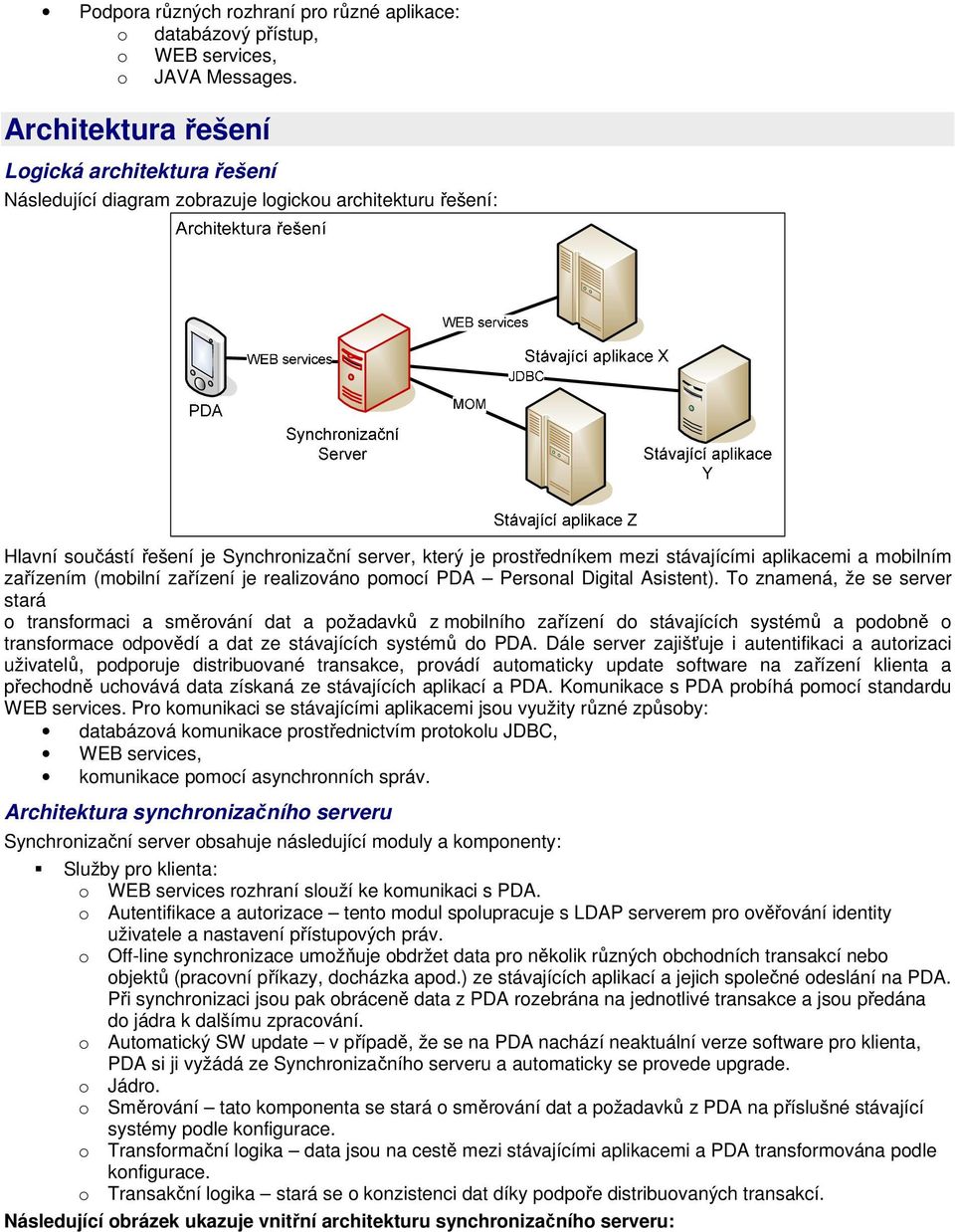 aplikacemi a mobilním zařízením (mobilní zařízení je realizováno pomocí PDA Personal Digital Asistent).