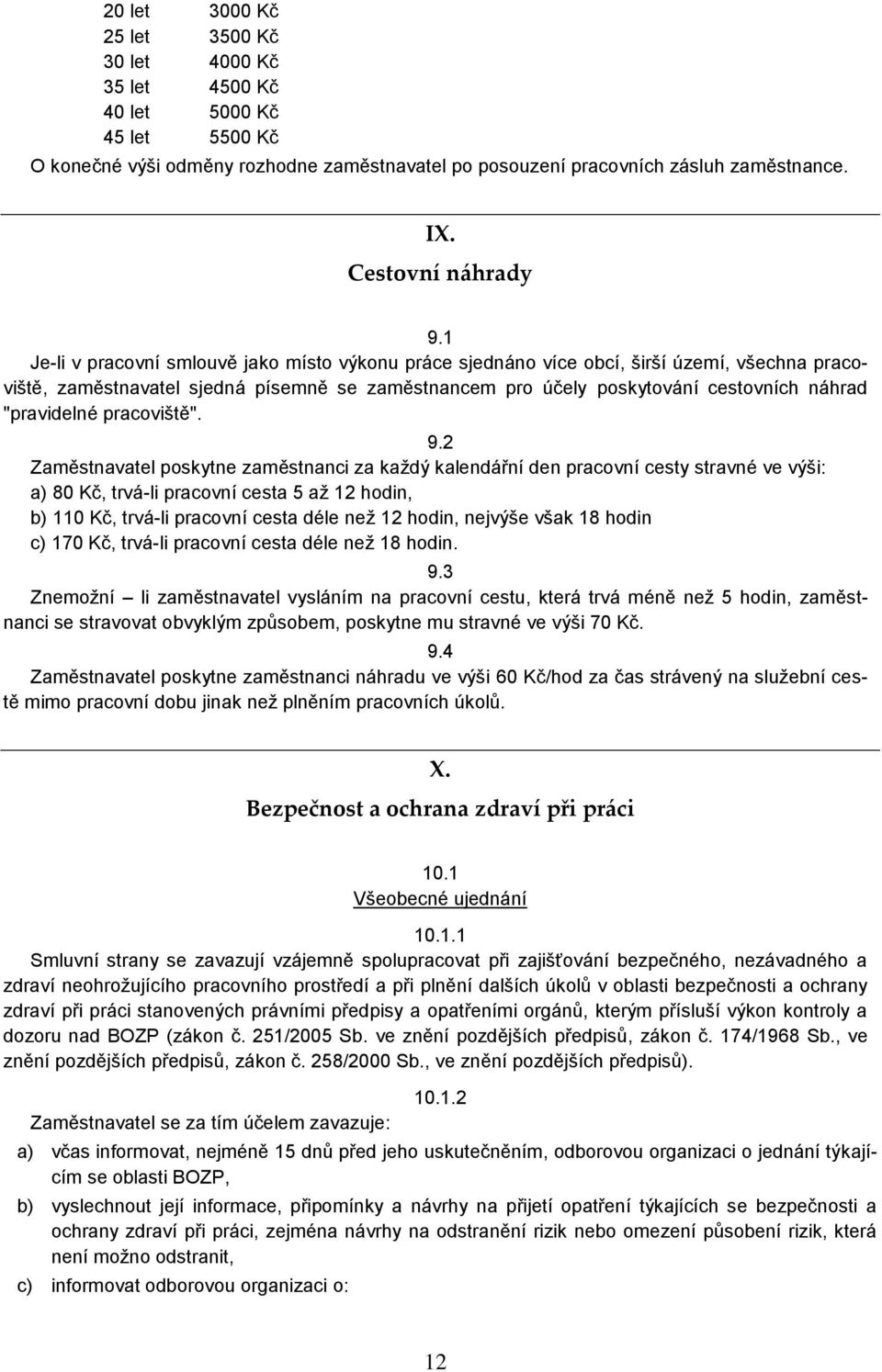 1 Je-li v pracovní smlouvě jako místo výkonu práce sjednáno více obcí, širší území, všechna pracoviště, zaměstnavatel sjedná písemně se zaměstnancem pro účely poskytování cestovních náhrad