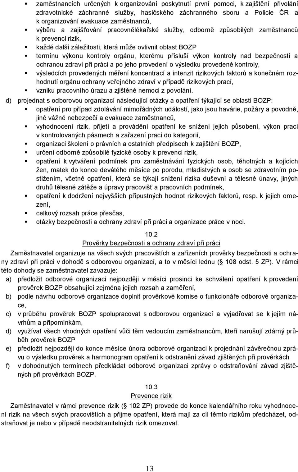 přísluší výkon kontroly nad bezpečností a ochranou zdraví při práci a po jeho provedení o výsledku provedené kontroly, výsledcích provedených měření koncentrací a intenzit rizikových faktorů a