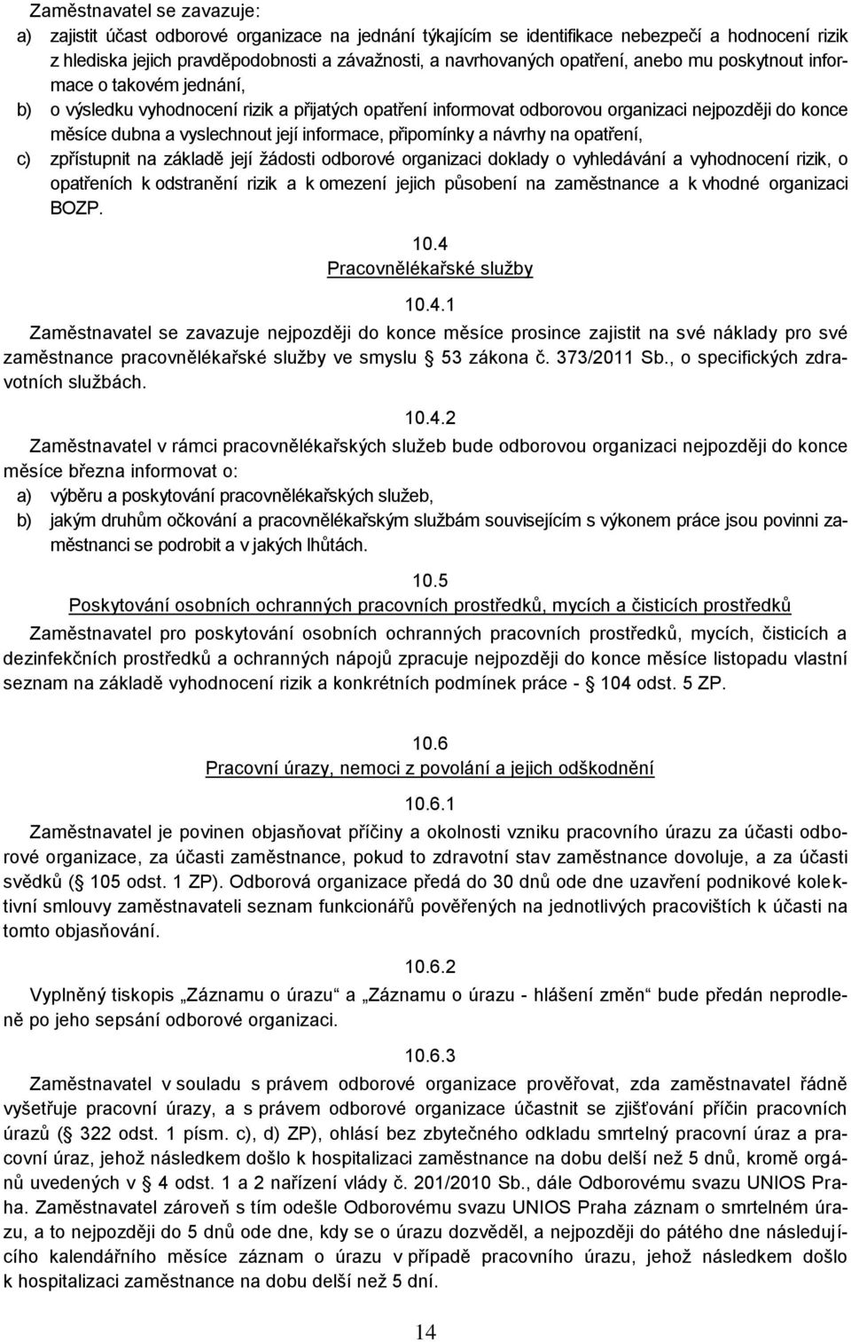 informace, připomínky a návrhy na opatření, c) zpřístupnit na základě její žádosti odborové organizaci doklady o vyhledávání a vyhodnocení rizik, o opatřeních k odstranění rizik a k omezení jejich